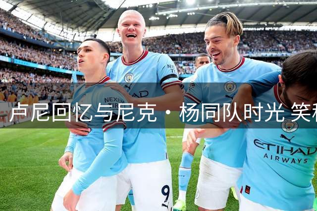 卢尼回忆与尼克·杨同队时光 笑称其自诩湖人名宿