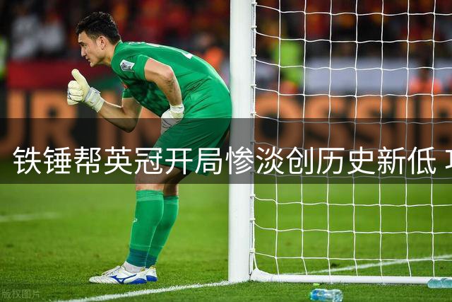 铁锤帮英冠开局惨淡创历史新低 功勋名宿痛批主帅引咎自责